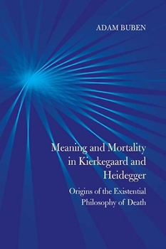 Hardcover Meaning and Mortality in Kierkegaard and Heidegger: Origins of the Existential Philosophy of Death Book