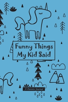 Funny Things My Kid Said A Parents Journal: my quotable kid, Cute Journal for Parents to Keep The Funny and Memorable Things,small Keepsake Memory ... Funny Phrases & Records Of Your Kids Quote