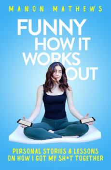 Paperback Funny How It Works Out: Personal Stories & Lessons On How I Got My SH*T Together Book