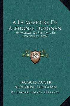 Paperback A La Memoire De Alphonse Lusignan: Hommage De Ses Amis Et Confreres (1892) [French] Book