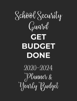 Paperback School Security Guard Get Budget Done: 2020 - 2024 Five Year Planner and Yearly Budget for Guard, 60 Months Planner and Calendar, Personal Finance Pla Book