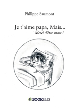 Paperback Je t'aime papa, Mais...: Merci d'être mort ! [French] Book