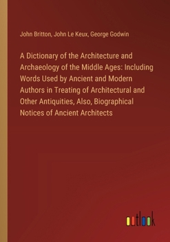 Paperback A Dictionary of the Architecture and Archaeology of the Middle Ages: Including Words Used by Ancient and Modern Authors in Treating of Architectural a Book