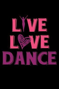 Paperback Live Love Dance: A Journal, Notepad, or Diary to write down your thoughts. - 120 Page - 6x9 - College Ruled Journal - Writing Book, Per Book