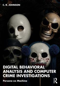 Digital Behavioral Analysis and Computer Crime Investigations: Persona ex Machina