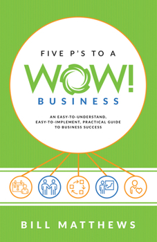 Paperback Five P's to a Wow Business: An Easy-To-Understand, Easy-To-Implement, Practical Guide to Business Success Book