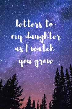 Letters To My Daughter As I Watch You Grow: Blank Lined Journal Notebook: A Perfect Gift For Keepsake And Memories