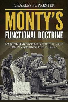Monty's Functional Doctrine: Combined Arms Doctrine in British 21st Army Group in Northwest Europe, 1944-45 - Book  of the Wolverhampton Military Studies