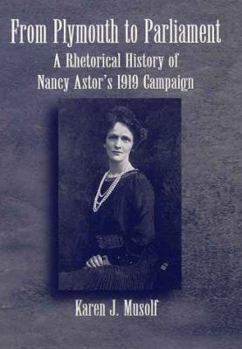 Hardcover From Plymouth to Parliament: A Rhetorical History of Nancy Astor's 1919 Campaign Book