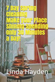 Paperback 7 Day Spring Cleaning: Make your Place Shining Spending Only 30 Minutes a Day!: (Tidying Up, Clean and CLutter-free, Lazy Cleaning) Book