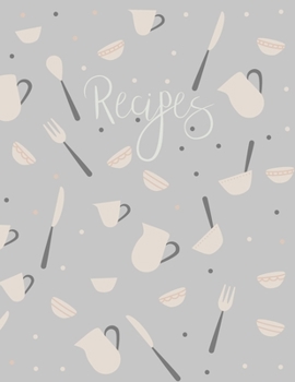 Recipes: Blank Recipe Book to Record Family Recipes, Cookery Notebook, Meal Organizer, Template - Gifts for Food Lovers, Chefs, Cooks, Cooking - Grey