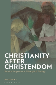 Paperback Christianity after Christendom: Heretical Perspectives in Philosophical Theology Book