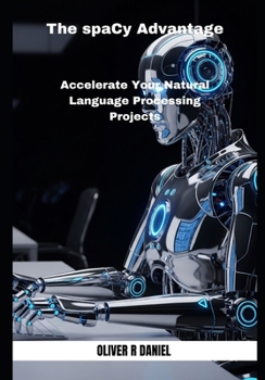 Paperback The spaCy Advantage: Accelerate Your Natural Language Processing Projects Book