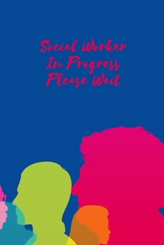 Social Worker In Progress Please Wait: Cute Gift For Social Workers | Notebook, Diary, Journal, Composition Book | 6 x 9 College-ruled Notebook