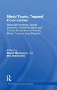 Hardcover Mixed Towns, Trapped Communities: Historical Narratives, Spatial Dynamics, Gender Relations and Cultural Encounters in Palestinian-Israeli Towns Book