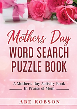Mothers Day Word Search Puzzle Book: A Mother's Day Activity Book In Praise of Mom