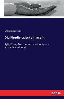 Paperback Die Nordfriesischen Inseln: Sylt, Föhr, Amrum und die Halligen - vormals und jetzt [German] Book