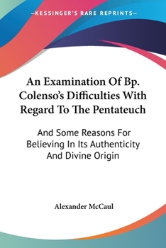 Paperback An Examination Of Bp. Colenso's Difficulties With Regard To The Pentateuch: And Some Reasons For Believing In Its Authenticity And Divine Origin Book