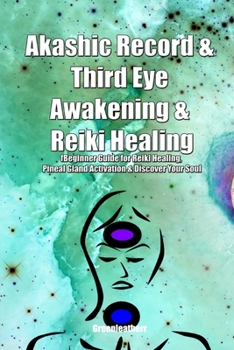 Akashic Record & Third Eye Awakening & Reiki Healing: Beginner Guide for Reiki Healing, Pineal Gland Activation & Discover Your Soul