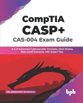 Paperback Comptia Casp+ Cas-004 Exam Guide: A-Z of Advanced Cybersecurity Concepts, Mock Exams, Real-World Scenarios with Expert Tips Book