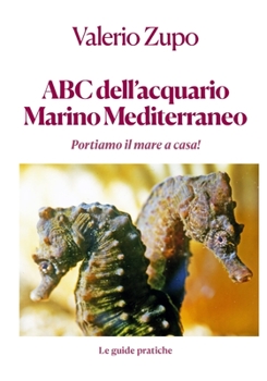 ABC dell' acquario marino mediterraneo: Portiamo il mare a casa (Le Guide Pratiche)