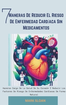 Paperback 7 Maneras de Reducir el Riesgo de Enfermedad Cardíaca sin Medicamentos: Hacerse Cargo de la Salud de su Corazón y Reducir los Factores de Riesgo de En [Spanish] Book