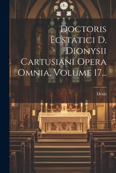 Paperback Doctoris Ecstatici D. Dionysii Cartusiani Opera Omnia, Volume 17... [Latin] Book