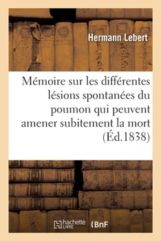 Paperback Mémoire Sur Les Différentes Lésions Spontanées Du Poumon Qui Peuvent Amener Subitement La Mort [French] Book