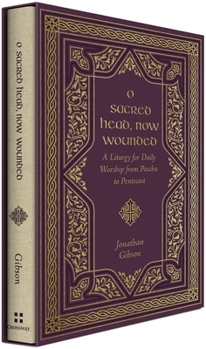 O Sacred Head, Now Wounded: A Liturgy for Daily Worship from Pascha to Pentecost - Book  of the A Liturgy