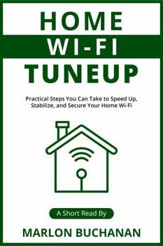 Paperback Home Wi-Fi Tuneup: Practical Steps You Can Take to Speed Up, Stabilize, and Secure Your Home Wi-Fi Book