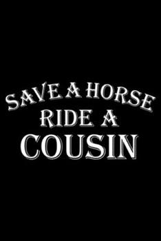 Paperback Save a Horse Ride A Cousin: Save a Horse Ride A Cousin - Hillbilly Redneck Journal/Notebook Blank Lined Ruled 6x9 100 Pages Book