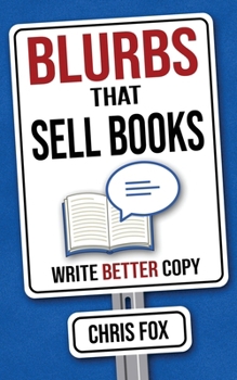 Blurbs That Sell Books: Write Better Copy (Write Faster, Write Smarter)