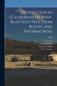 Paperback Production in California of Snap-bean Seed Free From Blight and Anthracnose; B689 Book