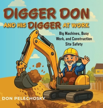 Hardcover Digger Don and His Digger at Work: Big Machines, Busy Work, and Construction Site Safety Book