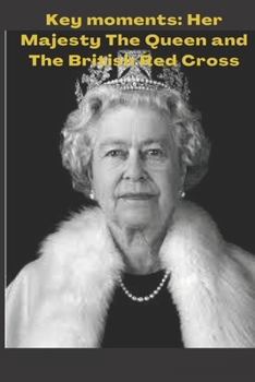 Paperback Key moments: Her Majesty The Queen and The British Red Cross Book