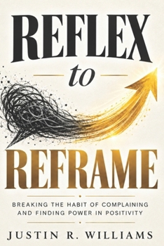 Reflex to Reframe: Breaking the Habit of Complaining and Finding Power in Positivity