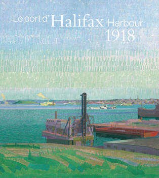 Halifax Harbour 1918 / Le Port D'Halifax 1918: Harold Gillman (1876-1919) and Arthur Lismer (1885-1969)