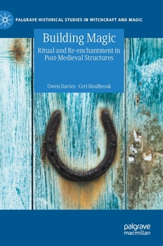 Building Magic: Ritual and Re-enchantment in Post-Medieval Structures - Book  of the Palgrave Historical Studies in Witchcraft and Magic