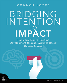 Paperback Bridging Intention to Impact: Transforming Digital Product Development Through Evidence-Based Decision-Making Book