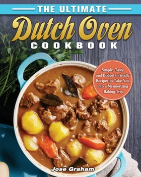 Paperback The Ultimate Dutch Oven Cookbook: Simple, Tasty and Budget-Friendly Recipes to Take You into a Mesmerizing Baking Trip Book