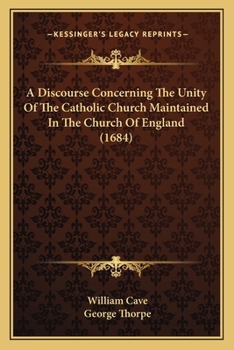 Paperback A Discourse Concerning The Unity Of The Catholic Church Maintained In The Church Of England (1684) Book