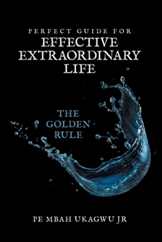 Paperback Perfect Guide for Effective Extraordinary Life: The Golden Rule Book