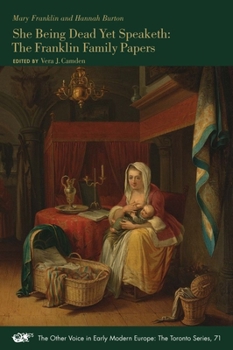 Mary Franklin and Hannah Burton: She Being Dead Yet Speaketh: The Franklin Family Papers - Book #71 of the Other Voice in Early Modern Europe: The Toronto Series