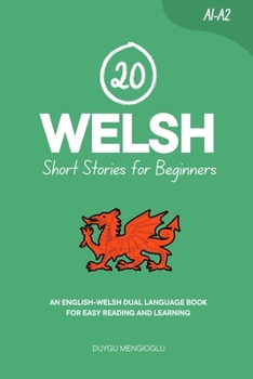 20 Welsh Short Stories for Beginners: An English-Welsh Dual-Language Book for Easy Reading and Learning (Dual-Language Short Stories for Beginners)