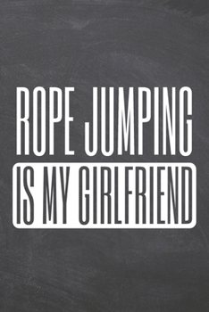 Rope Jumping is my Girlfriend: Notebook, Planner or Journal - Size 6 x 9 - 110 Dot Grid Pages - Office Equipment, Supplies, Gear - Funny Rope Jumping Gift Idea for Christmas or Birthday