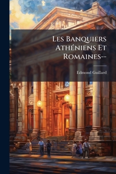 Les Banquiers Atheniens Et Romaines--: Trapezites & Argentarii--Suivis Du Pacte de Constitut En Droit Romain...
