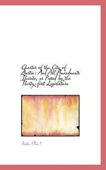 Charter of the City of Austin : And All Amendments Thereto, as Passed by the Thirty-first Legislature