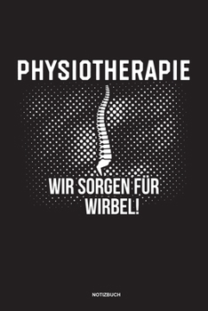 Physiotherapie Wir sorgen für Wirbel Notizbuch: Für Physiotherapeuten | Notizbuch Tagebuch ... | Notiz Buch Geschenk Journal Physio Notebook (German Edition)