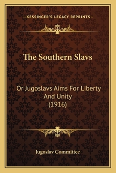 Paperback The Southern Slavs: Or Jugoslavs Aims For Liberty And Unity (1916) Book
