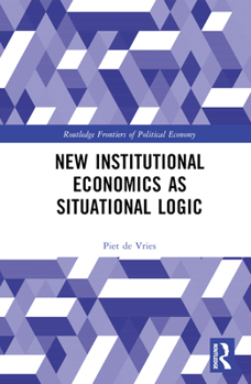 Hardcover New Institutional Economics as Situational Logic: A Phenomenological Perspective Book